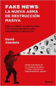 Fake news: la nueva arma de destrucción masiva. David Alandete. (2019)