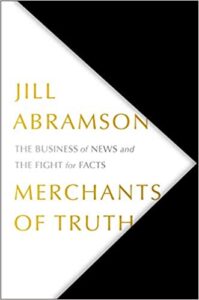 Merchants of Truth: The Business of Facts and The Future of News. Jill Abramson. (2019)